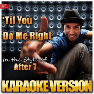 Til You Do Me Right (In the Style of After 7) [Karaoke Version]
