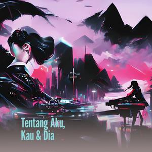 Tentang Aku, Kau & Dia