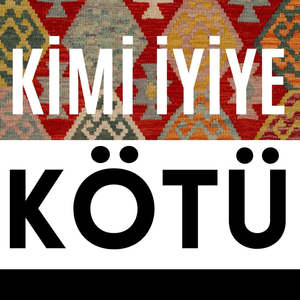 KİMİ İYİYE KÖTÜ