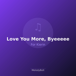 Love You More, Byeeeee