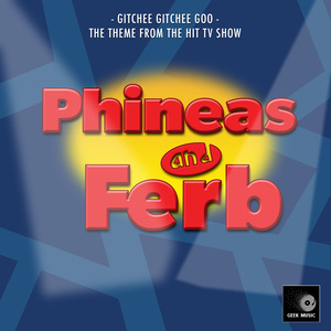 Gitchee Gitchee Goo (From "Phineas And Ferb")