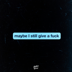 Maybe I Still Give A F**k