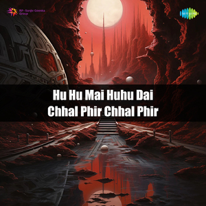 Hu Hu Mai Huhu Dai Chhal Phir Chhal Phir