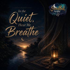 In the Quiet Hear me Breathe