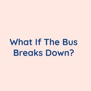What If The Bus Breaks Down?