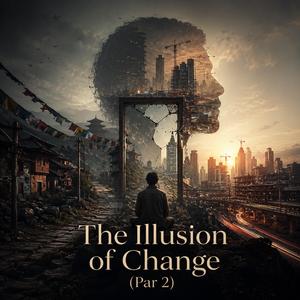 The Illusion of Change (Part 2) - परिवर्तनको भ्रम (भाग २)