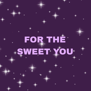 For The Sweet You