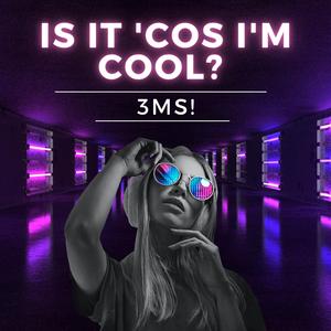 Is It 'Cos I'm Cool