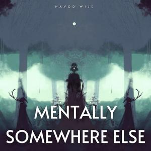 Mentally Somewhere Else