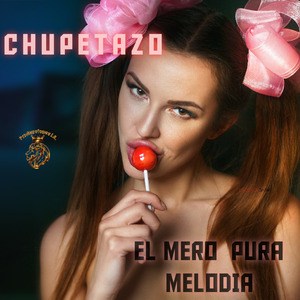Chupetazo El mero pura melodía