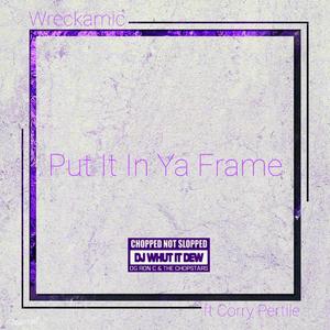 Put It In Ya Frame (feat. Corry Pertile) [Chopped Not Slopped by Dj Whutitdew] (Chopped Not Slopped) (Chopped Not Slopped)