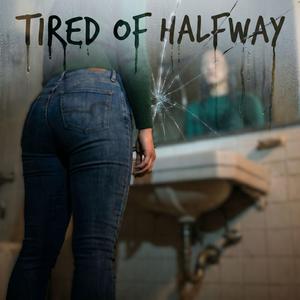 Tired of Halfway