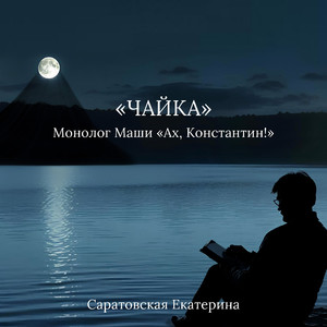 Чайка, монолог Маши «Ах, Константин»
