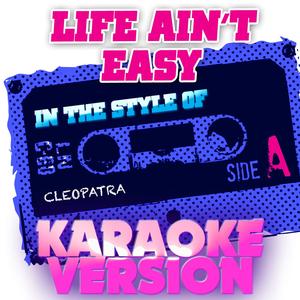 Life Ain't Easy (In the Style of Cleopatra) [Karaoke Version]