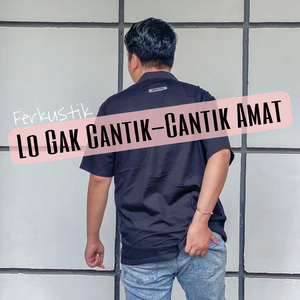 Lo Gak Cantik-Cantik Amat
