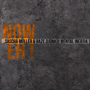 Now Eh! (Sascha Müller & baze.djunkiii Mental Inertia Remix)