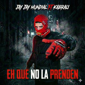 EH QUE NO LA PRENDEN (feat. Jay Jay Mundial)
