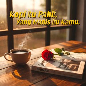 Kopi itu Pahit, Yang Manis itu Kamu