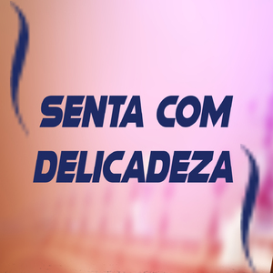 Senta com delicadeza