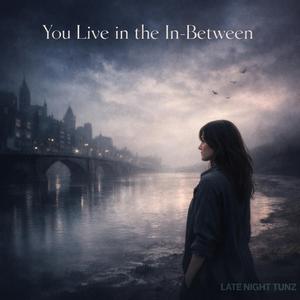 You Live in the In-Between