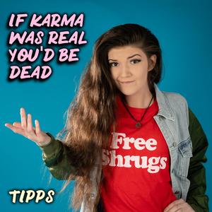 If Karma Was Real You'd Be Dead