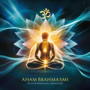 अहं ब्रह्मास्मि Aham Brahmasmi (from Brihadaranyaka Upanishad)