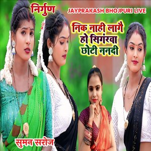 निर्गुण निक नाही लागै हो सिगंरवा छोटी ननदी सुमन सरोज