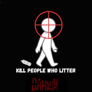 KILL PEOPLE WHO LITTER