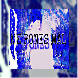 ME PONES MAL