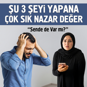 Şu 3 Şeyi Yapana Çok Sık Nazar Değer. Sende de Var mı?