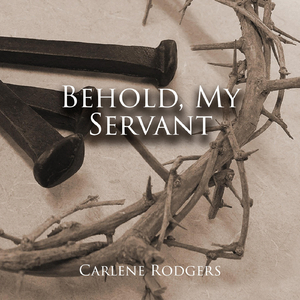Behold, My Servant (Isaiah 52:13-15, 53:1-12)