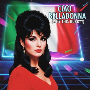 Ciao Belladonna (Why This Hurry) (Uno Edit)