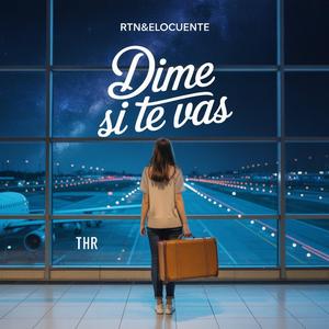 Dime Si Te Vas (feat. Rtn&Elocuente)