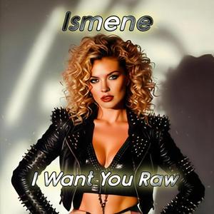 I Want You Raw (feat. Ismene Raw)