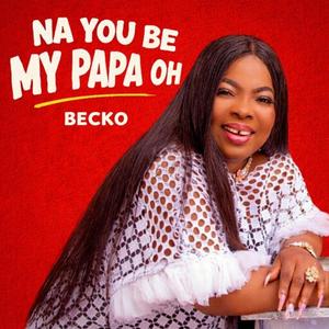 NA YOU BE MY PAPA OH