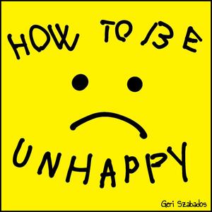 How to Be Unhappy