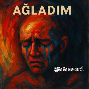 Ağladım