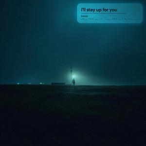 i'll stay up for you