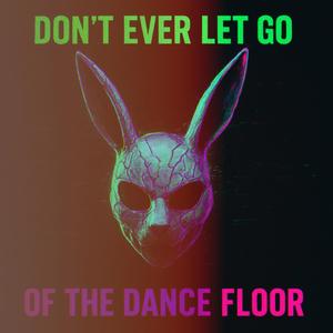 Don't ever let go of the dance floor