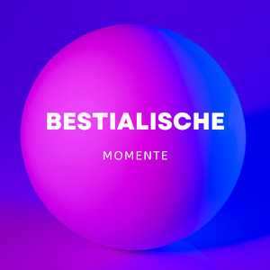 Bestialische Momente