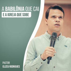 A Babilônia Que Cai e a Igreja Que Sobe, Pt. 4 (Ao Vivo)