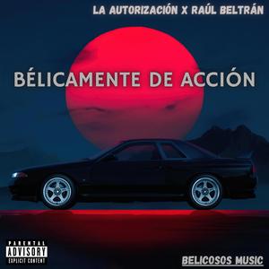 Bélicamente De Acción (feat. La Autorización & Raúl Beltrán)