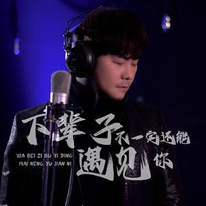 下辈子不一定还能遇见你