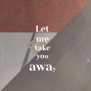 Let me take you away