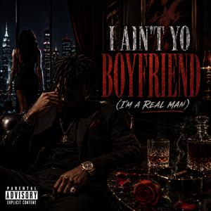 I Ain't Yo Boyfriend I'm A Real Man