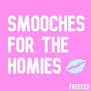 Smooches for the Homies