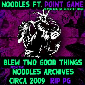 Blew Two Good Things (feat. Point Game) (2009 Noodles Archives Demo)