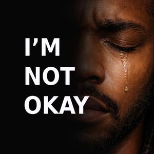 I’M NOT OKAY