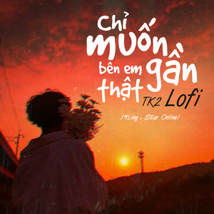 Chỉ Muốn Bên Em Thật Gần (TK2 Lofi)