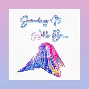 Someday It Will Be...